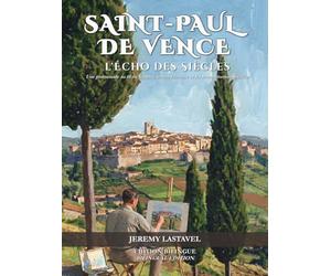 Saint-Paul de Vence : L'Écho des Siècles: Une promenade au fil du temps à travers l'histoire et les reconstitutions inédites