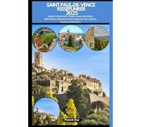 SAINT PAUL-DE-VENCE REISEFÜHRER 2025: Explore the World’s Hidden Gems Like Never Before,Your Ultimate Travel Companion for Culture, Cuisine & Adventure