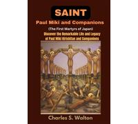 Saint Paul Miki And Companions (The First Martyrs Of Japan): Discover The Remarkable Life And Legacy Of Saint Paul Miki Kirishitan And Companions