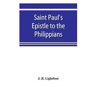 Saint Paul's Epistle To The Philippians; A Revised Text With Introduction,Notes,And Disserations