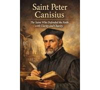 Saint Peter Canisius: The Saint Who Defended the Faith with Clarity and Charity