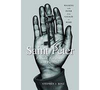 Saint Peter: Flawed, Forgiven, and Faithful, Walking With Peter From Galilee To Rome