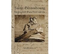 Saint-Pétersbourg, biographie d'une cité idéale