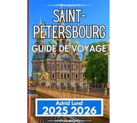SAINT-PÉTERSBOURG GUIDE DE VOYAGE 2025 2026: SAINT-PÉTERSBOURG GUIDE DE VOYAGE 2025 2026