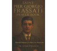 Saint Pier Giorgio Frassati Prayer Book: Powerful Prayers to the Man of the Beatitudes