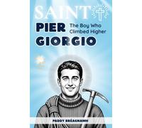 Saint Pier Giorgio Frassati: The Boy Who Climbed Higher