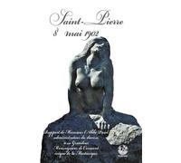 Saint-Pierre 8 Mai 1902 - Rapport De Monsieur L'abbé Parel, Administrateur Du Diocèse, À Sa Grandeur Monseigneur De Cormont, Évêque De La Martinqiue