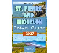 Saint Pierre And Miquelon Travel Guide 2027: Plan Your Trip to France's North Atlantic Islands with Itineraries, Where to Stay and Eat, Top Attractions, Coastal Walks and Practical Travel Tips