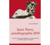 Saint Pierre, autobiographie 2014 À partir des données bibliques et d'informations recueillies auprès de l'apôtre - Hervé Ponsot - Ponsot Herve - broché - Essai