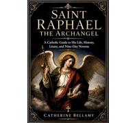 SAINT RAPHAEL THE ARCHANGEL: A Catholic Guide to His Life, History, Litany, and Nine-Day Novena