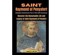 Saint Raymond Of Penyafort (Catalan Dominican Friar In The 13th Century): Discover The Remarkable Life And Legacy Of Saint Raymond Of Penafort