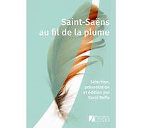 Saint-Saëns au fil de la plume: Sélection, présentation et édition par Karol Beffa