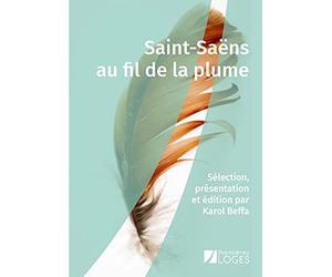 Saint-Saëns au fil de la plume: Sélection, présentation et édition par Karol Beffa