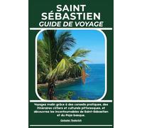 SAINT SÉBASTIEN GUIDE DE VOYAGE: Voyagez malin grâce à des conseils pratiques, des itinéraires côtiers et culturels pittoresques, et découvrez les incontournables de Saint-Sébastien et du Pays basque.