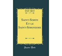 Saint-Simon Et Le Saint-Simonisme (Classic Reprint)