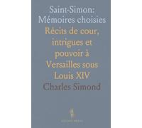 Saint-Simon: Mémoires choisies: Récits de cour, intrigues et pouvoir à Versailles sous Louis XIV