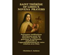SAINT THÉRÈSE OF LISIEUX NOVENA PRAYERS: Puissantes méditations chrétiennes pour les miracles, l'espoir, la guérison, la croissance spirituelle et l'approfondissement de votre relation avec Dieu