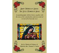 Saint Thérèse of Lisieux: The Little Flower of Jesus: An autobiography with her letters, together with the story of her canonization, and an account of several of her heavenly roses