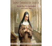 Saint Thérèse of Lisieux: The Little Flower Who Found Sainthood in the Smallest Things