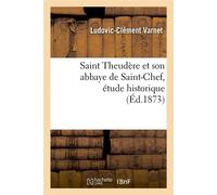 Saint Theudère et son abbaye de Saint-Chef – Étude historique – Éd.1873