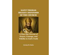 SAINT THOMAS BECKET: DEFENDER OF THE CHURCH: A Nine Day Novena of Prayer, Courage, and Fidelity to God’s Truth