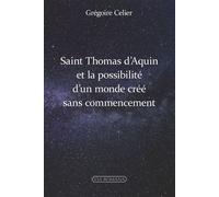 Saint Thomas d'Aquin et la possibilité d'un monde créé sans commencement - Grégoire Célier - Via Romana - broché - Essai