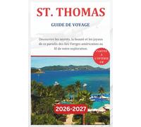 SAINT-THOMAS GUIDE DE VOYAGE 2026-2027: Découvrez les secrets, la beauté et les joyaux de ce paradis des îles Vierges américaines au fil de votre exploration.