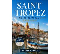 SAINT TROPEZ GUIDE DE VOYAGE 2026-2027: Découvrez les matins du Vieux-Port, les journées à la plage de Pampelonne et les soirées rosées sur la Côte d'Azur