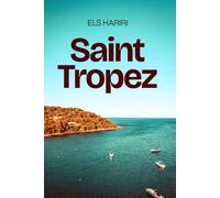 Saint-Tropez: Un compañero de viaje completo al destino más glamoroso de la Riviera Francesa: playas, historia, arte, gastronomía, vida nocturna.