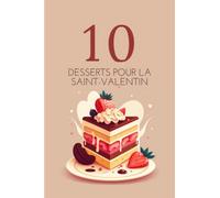 Saint Valentin : Délices en duo - 10 recettes de desserts parfaits pour célébrer l'amour. Créez des souvenirs sucrés avec votre bien-aimé grâce à ces ... desserts.: Desserts de Saint Valentin simples