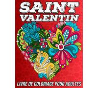 Saint Valentin Livre de Coloriage pour Adultes: Pages de Coloriage Antistress et Romantique pour se Détendre avec de Beaux Motifs des Coeurs, des ... des Motifs d'Amour et bien plus encore!