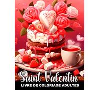 Saint Valentin Livre de Coloriage pour Adultes: Pages de Coloriages Saint-Valentin avec des Illustrations de Cœurs, des Animaux Mignons, des Scènes Romantiques, des Sucreries, des Fleurs & Plus Encore
