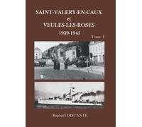 Saint-Valery-en-Caux et Veules-les-Roses de 1939 à 1945 - Tome 1