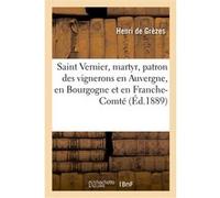 Saint Vernier, martyr, patron des vignerons en Auvergne, en Bourgogne et en Franche-Comté Henri De Grezes (Auteur)