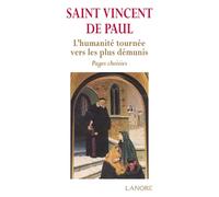 Saint Vincent de Paul - L'humanité tournée vers les plus démunis - Pages choisies