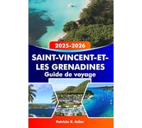 Saint-Vincent-et-les Grenadines Guide de voyage 2025-2026: Découvrez les plus belles plages, îles et joyaux cachés de Kingstown et au-delà : votre aventure ultime dans les Caraïbes