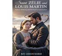 SAINT ZÈLIE AND LOUIS MARTIN: Passion, Suffering, and the Road to Canonization