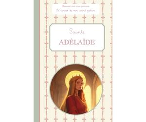 Sainte Adélaïde, le carnet de mon saint patron, 6-10 ANS: Raconte-moi mon prénom