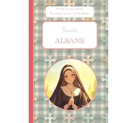 Sainte Albane, le carnet de mon saint patron: Raconte-moi mon prénom