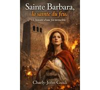 Sainte Barbara, la sainte du feu: L’histoire d’une foi invincible