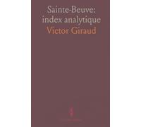 Sainte-Beuve: index analytique: Table alphabétique et guide de recherche des Premiers Lundis, Portraits contemporains et Nouveaux L
