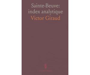 Sainte-Beuve: index analytique: Table alphabétique et guide de recherche des Premiers Lundis, Portraits contemporains et Nouveaux L