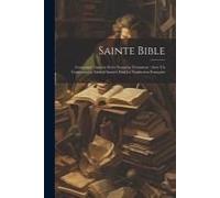 Sainte Bible: Contenant L'ancien Et Le Nouveau Testament: Avec Un Commentaire Litteral Inserée Dan La Traduction Françoise