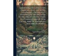 Sainte Bible En Latin Et En Français, Avec Des Notes Littéraires, Critiques Et Historiques, Des Préfaces Et Des Dissertations, Tirées Du Commentaire ... Abbé De Sénones Et De L'abbé De Vence...