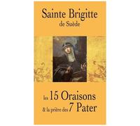 Sainte Brigitte de Suède. Les 15 Oraisons et la prière des 7 Pater