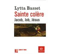 Sainte colère: Jacob, Job, Jésus