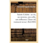 Sainte Colette : sa vie, ses oeuvres, son culte, son influence Nouvelle édition, vraiment revue,