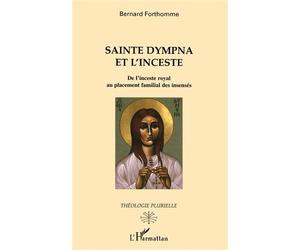 Sainte Dympna et l'inceste De l'inceste royal au placement familial des insensés - Bernard Forthomme - L'harmattan - broché - Revue