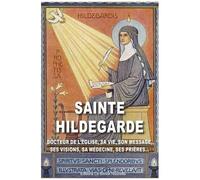 Sainte Hildegarde - Docteur De L'eglise, Sa Vie, Son Message, Sa Pensée, Sa Médecine, Ses Prières