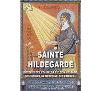 Sainte Hildegarde - Docteur De L'eglise, Sa Vie, Son Message, Sa Pensée, Sa Médecine, Ses Prières